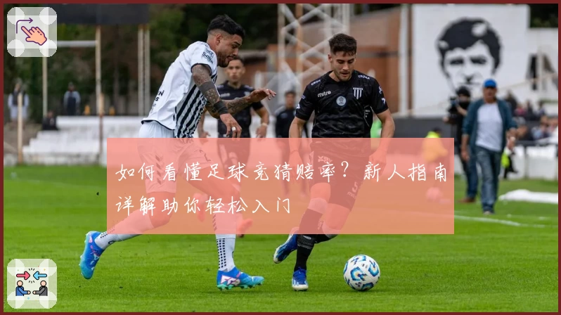 如何看懂足球竞猜赔率？新人指南详解助你轻松入门