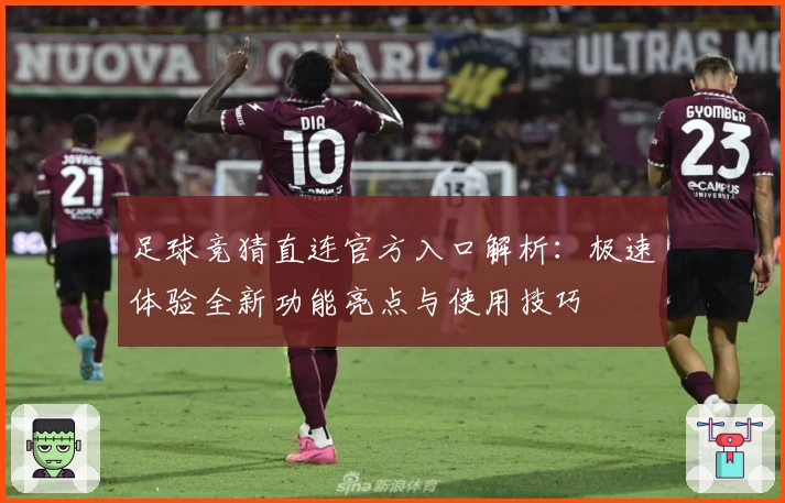 足球竞猜直连官方入口解析：极速体验全新功能亮点与使用技巧