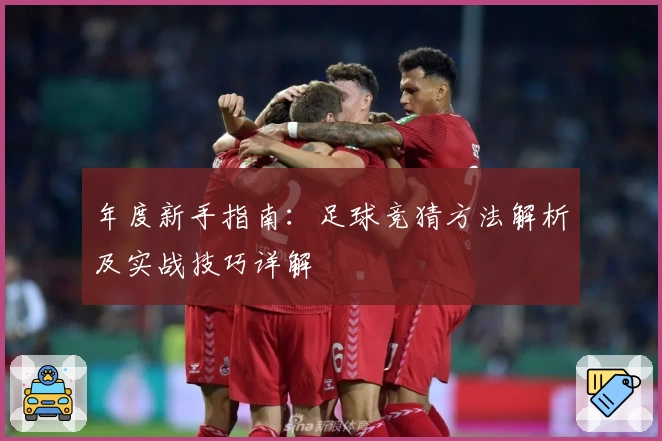 年度新手指南：足球竞猜方法解析及实战技巧详解