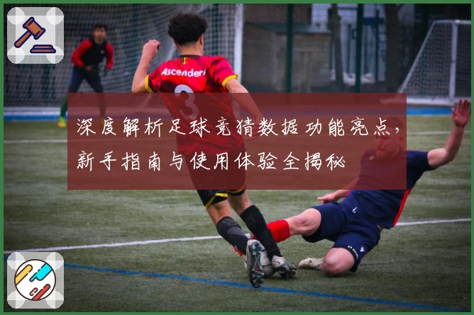 深度解析足球竞猜数据功能亮点，新手指南与使用体验全揭秘