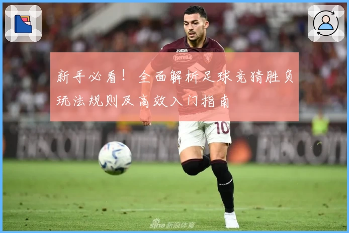 新手必看！全面解析足球竞猜胜负玩法规则及高效入门指南