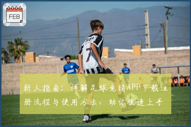 新人指南：详解足球竞猜APP下载注册流程与使用方法，助你快速上手参与比赛预测