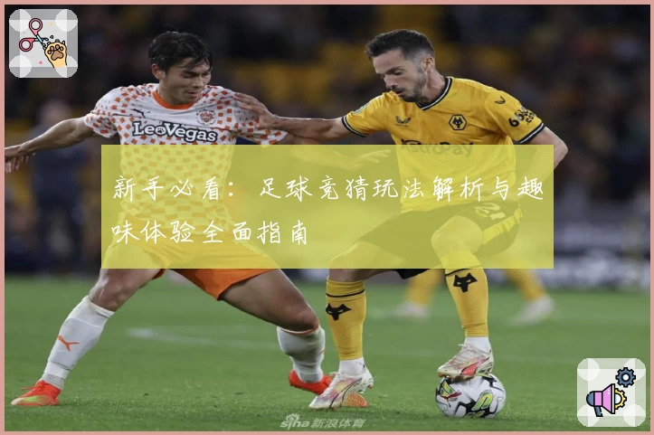 新手必看:足球竞猜玩法解析与趣味体验全面指南