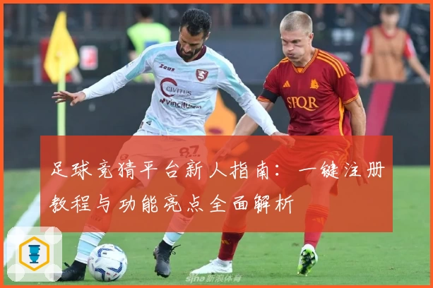 足球竞猜平台新人指南：一键注册教程与功能亮点全面解析